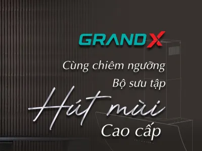 TOP 3+ MÁY HÚT MÙI GRANDX BÁN CHẠY NHẤT 2025